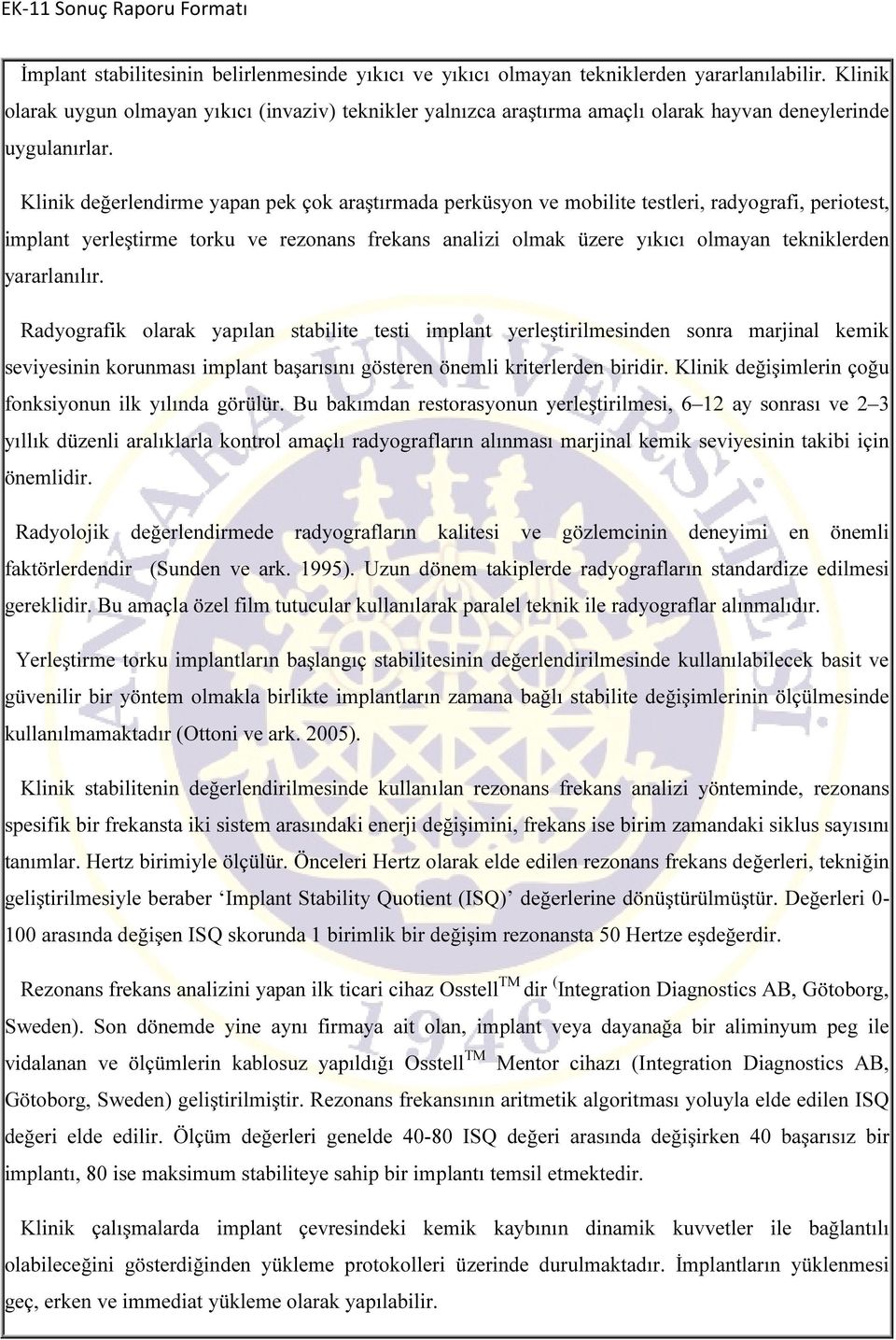 Klinik değerlendirme yapan pek çok araştırmada perküsyon ve mobilite testleri, radyografi, periotest, implant yerleştirme torku ve rezonans frekans analizi olmak üzere yıkıcı olmayan tekniklerden