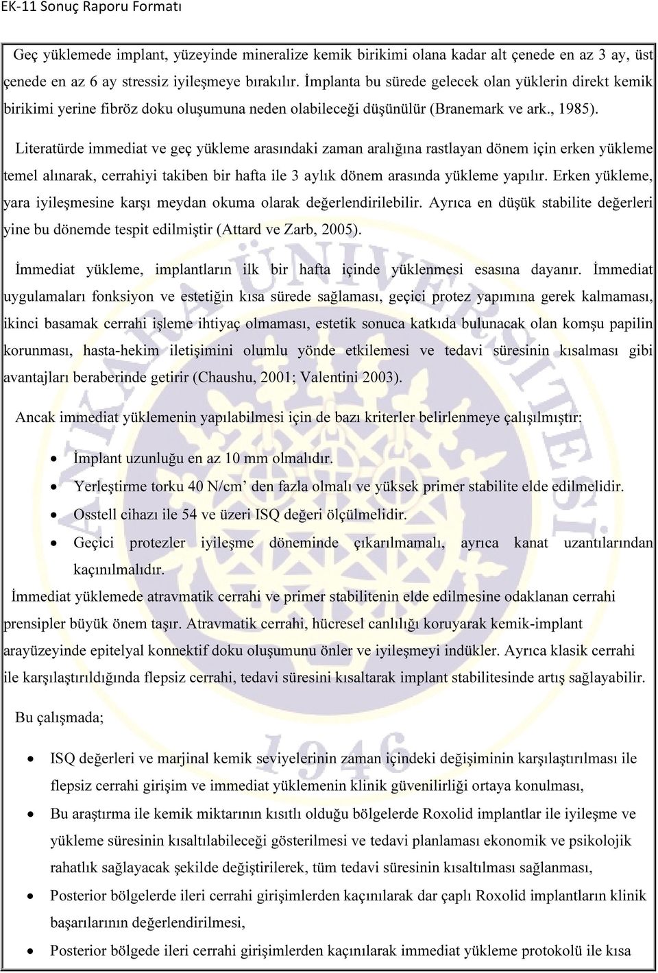 Literatürde immediat ve geç yükleme arasındaki zaman aralığına rastlayan dönem için erken yükleme temel alınarak, cerrahiyi takiben bir hafta ile 3 aylık dönem arasında yükleme yapılır.