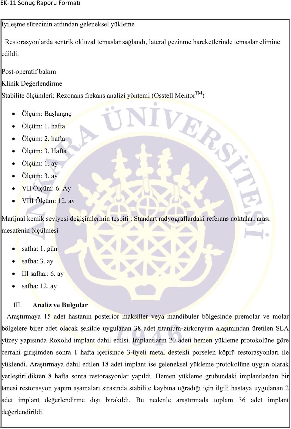ay Ölçüm: 3. ay VII Ölçüm: 6. Ay VIII Ölçüm: 12. ay Marijnal kemik seviyesi değişimlerinin tespiti : Standart radyograflardaki referans noktaları arası mesafenin ölçülmesi safha: 1. gün safha: 3.