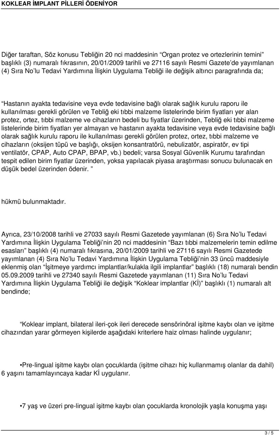 Tebliğ eki tıbbi malzeme listelerinde birim fiyatları yer alan protez, ortez, tıbbi malzeme ve cihazların bedeli bu fiyatlar üzerinden, Tebliğ eki tıbbi malzeme listelerinde birim fiyatları yer