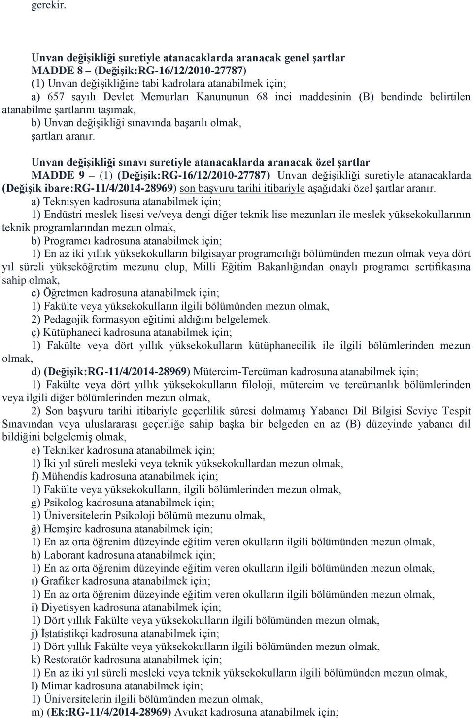 Kanununun 68 inci maddesinin (B) bendinde belirtilen atanabilme şartlarını taşımak, b) Unvan değişikliği sınavında başarılı olmak, şartları aranır.