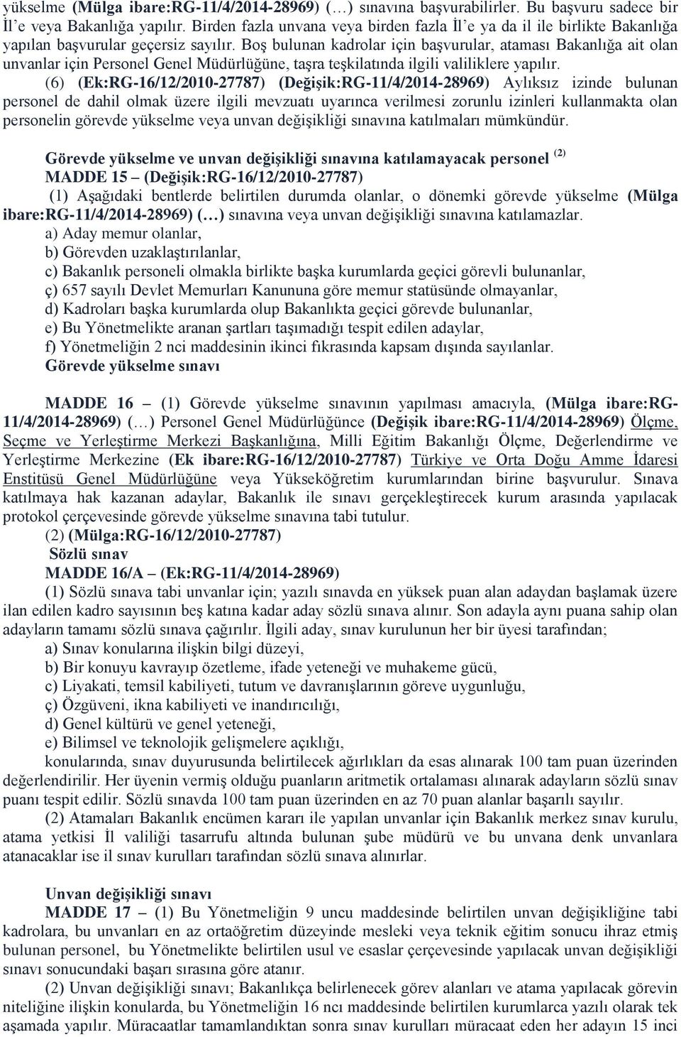 Boş bulunan kadrolar için başvurular, ataması Bakanlığa ait olan unvanlar için Personel Genel Müdürlüğüne, taşra teşkilatında ilgili valiliklere yapılır.