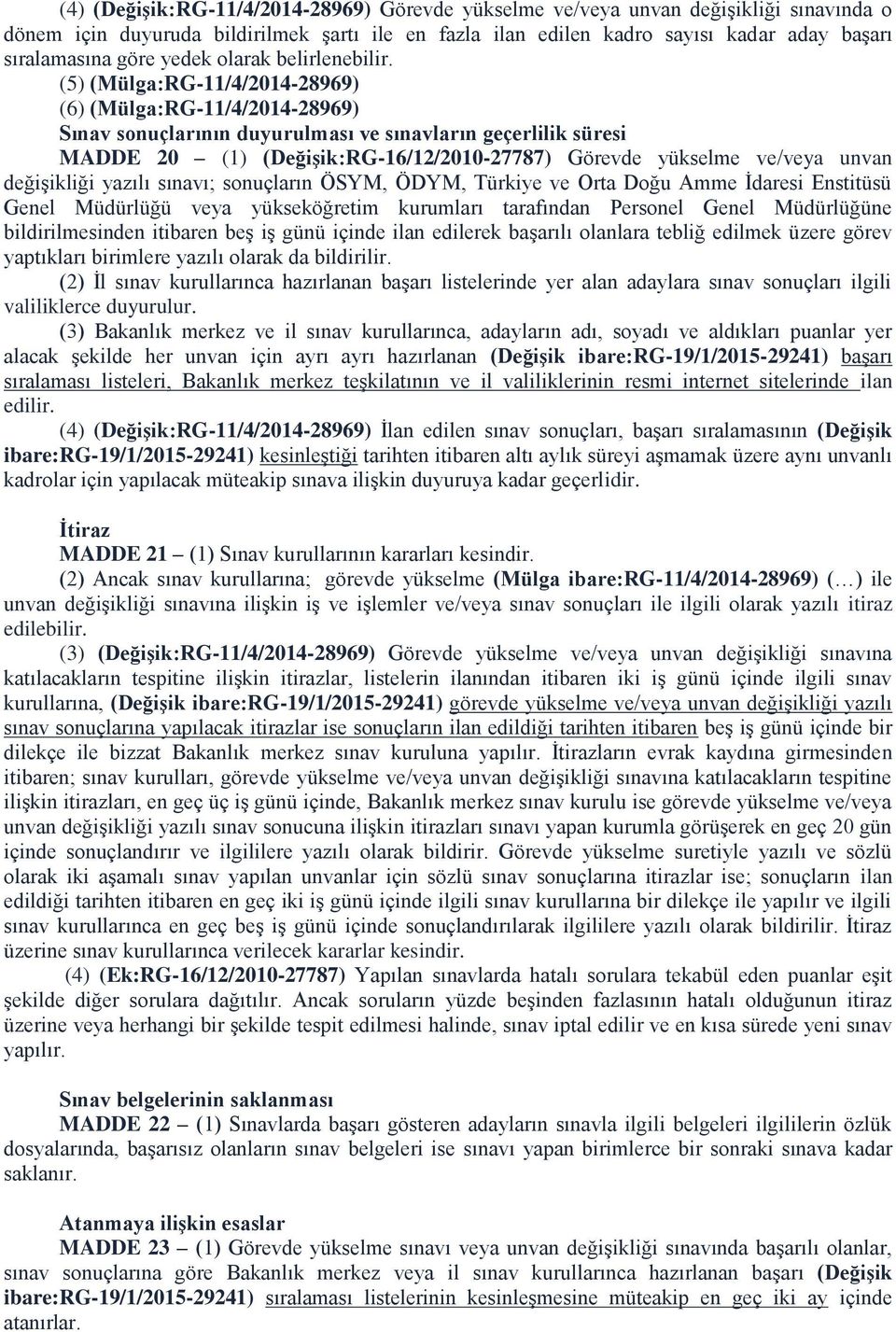 (5) (Mülga:RG-11/4/2014-28969) (6) (Mülga:RG-11/4/2014-28969) Sınav sonuçlarının duyurulması ve sınavların geçerlilik süresi MADDE 20 (1) (Değişik:RG-16/12/2010-27787) Görevde yükselme ve/veya unvan