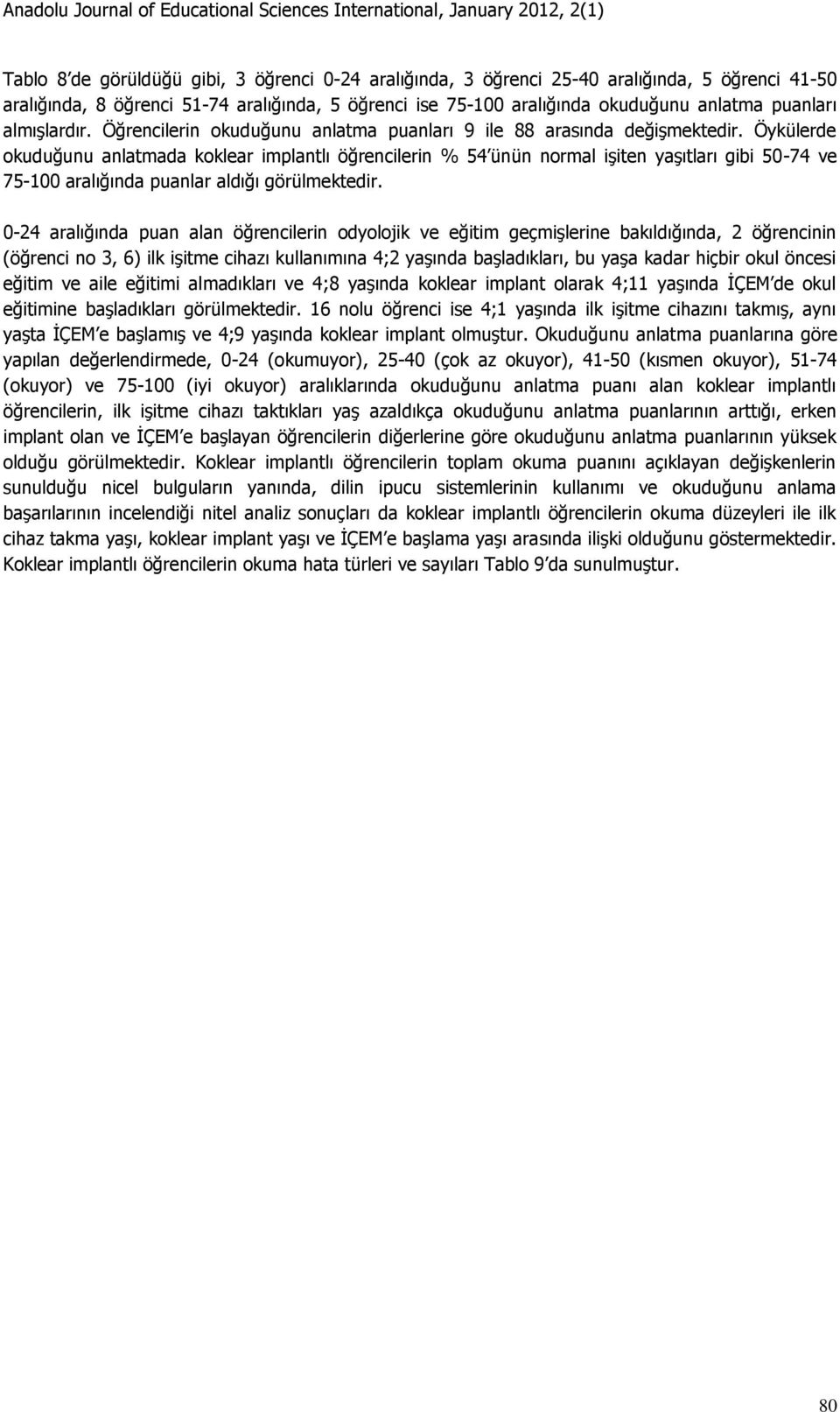 Öykülerde okuduğunu anlatmada koklear implantlı öğrencilerin % 54 ünün normal işiten yaşıtları gibi 50-74 ve 75-100 aralığında puanlar aldığı görülmektedir.