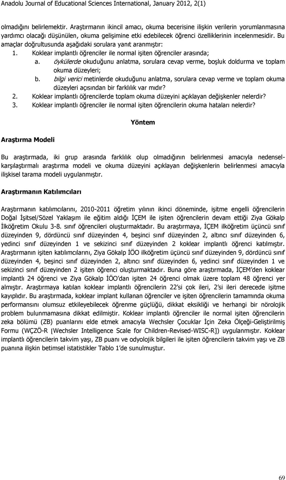 Bu amaçlar doğrultusunda aşağıdaki sorulara yanıt aranmıştır: 1. Koklear implantlı öğrenciler ile normal işiten öğrenciler arasında; a.