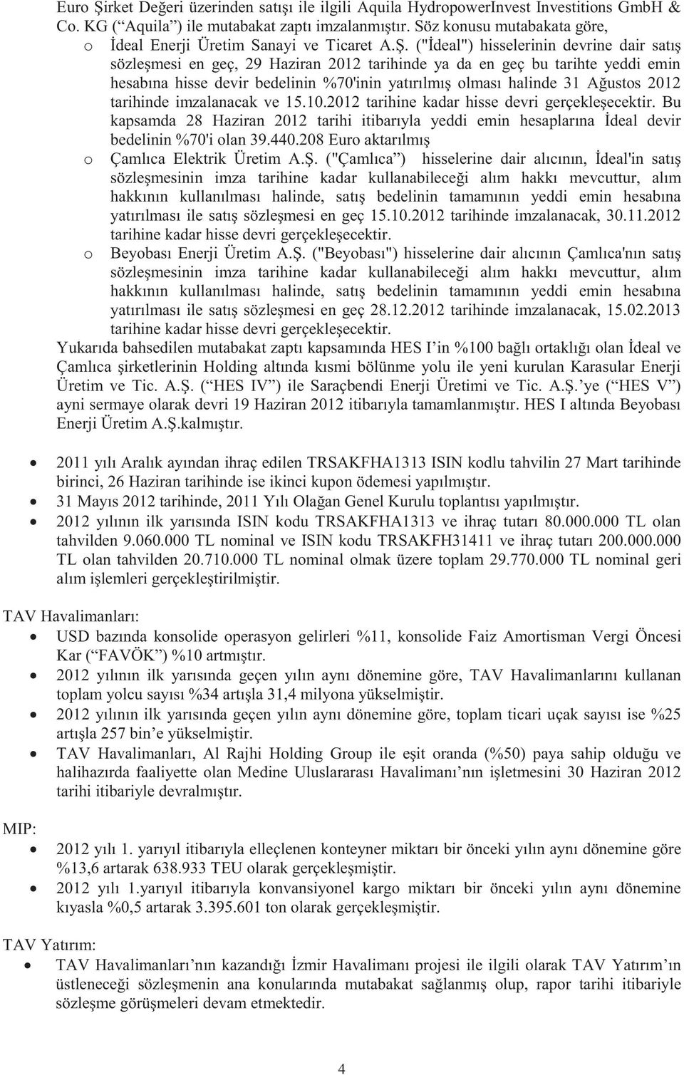 ("İdeal") hisselerinin devrine dair satış sözleşmesi en geç, 29 Haziran 2012 tarihinde ya da en geç bu tarihte yeddi emin hesabına hisse devir bedelinin %70'inin yatırılmış olması halinde 31 Ağustos