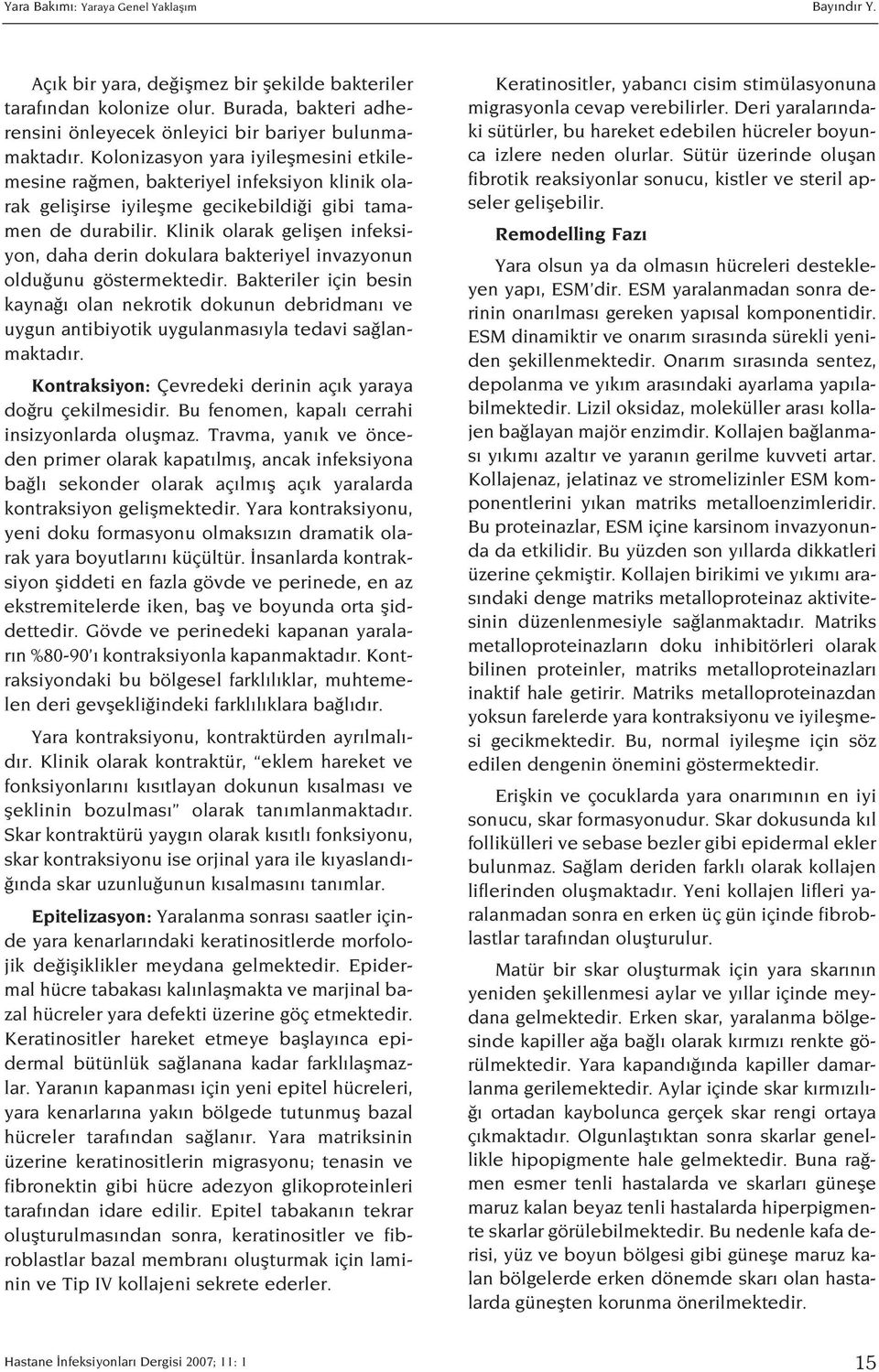 Klinik olarak geliflen infeksiyon, daha derin dokulara bakteriyel invazyonun oldu unu göstermektedir.