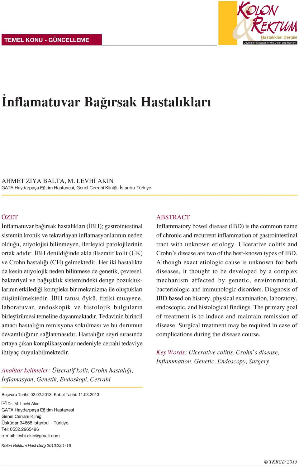 oldu u, etiyolojisi bilinmeyen, ilerleyici patolojilerinin ortak ad d r. BH denildi inde akla ülseratif kolit (ÜK) ve Crohn hastal (CH) gelmektedir.