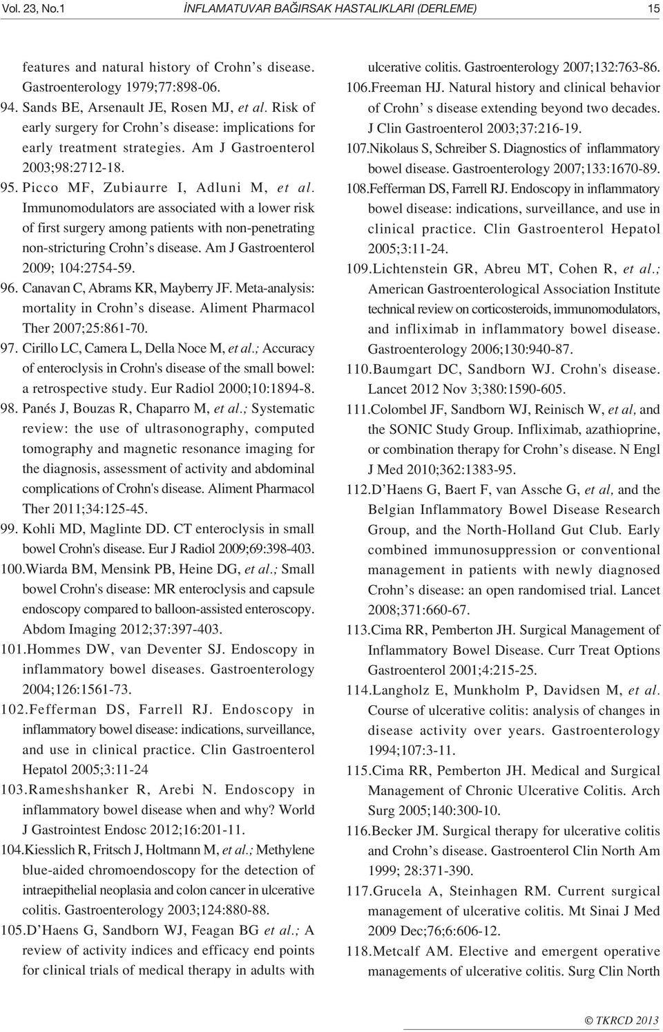 Immunomodulators are associated with a lower risk of first surgery among patients with non-penetrating non-stricturing Crohn s disease. Am J Gastroenterol 2009; 104:2754-59. 96.