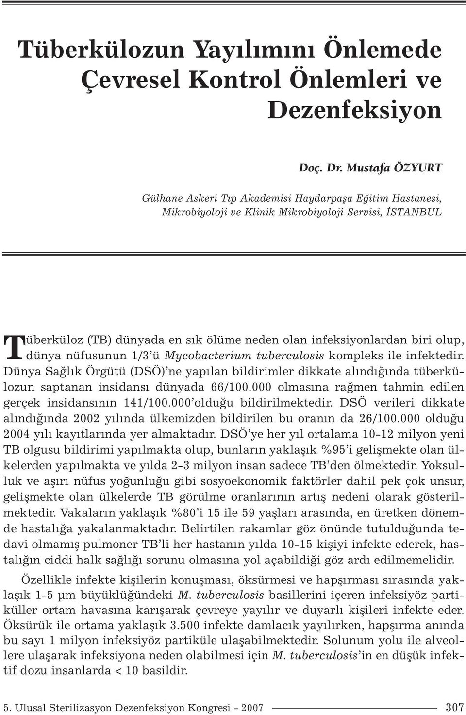 olup, dünya nüfusunun 1/3 ü Mycobacterium tuberculosis kompleks ile infektedir. Dünya Sağlık Örgütü (DSÖ) ne yapılan bildirimler dikkate alındığında tüberkülozun saptanan insidansı dünyada 66/100.