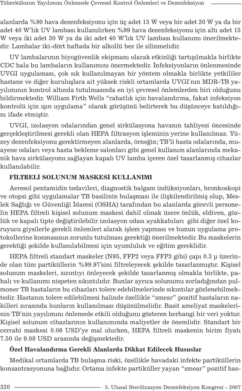 UV lambalarının biyogüvenlik ekipmanı olarak etkinliği tartışılmakla birlikte CDC hala bu lambaların kullanımını önermektedir.