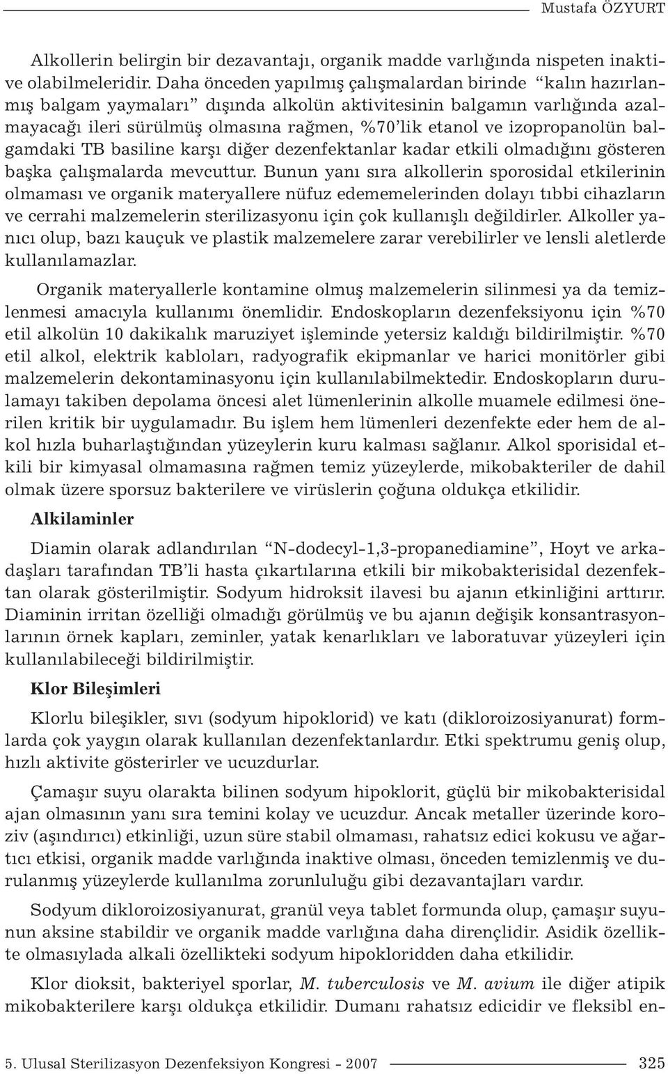 izopropanolün balgamdaki TB basiline karşı diğer dezenfektanlar kadar etkili olmadığını gösteren başka çalışmalarda mevcuttur.