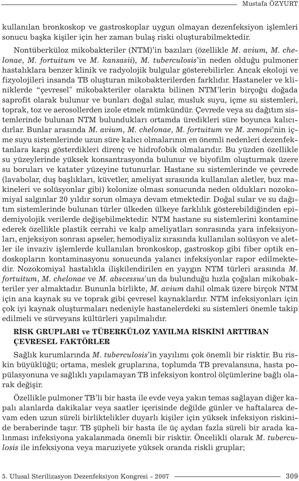 tuberculosis in neden olduğu pulmoner hastalıklara benzer klinik ve radyolojik bulgular gösterebilirler. Ancak ekoloji ve fizyolojileri insanda TB oluşturan mikobakterilerden farklıdır.