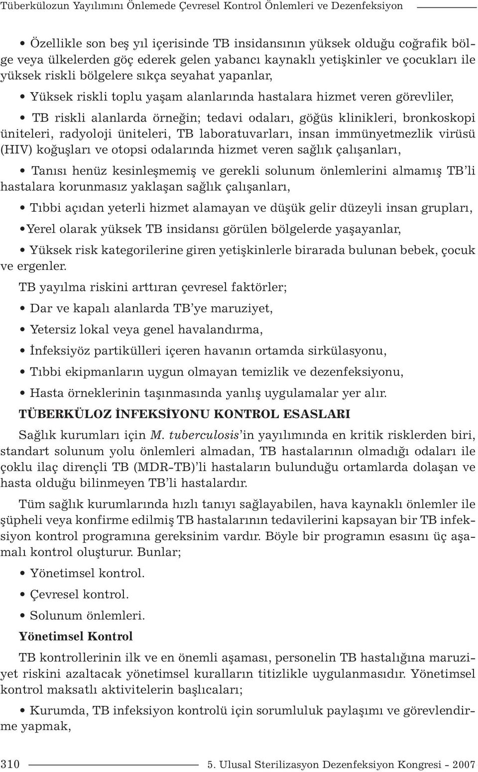 odaları, göğüs klinikleri, bronkoskopi üniteleri, radyoloji üniteleri, TB laboratuvarları, insan immünyetmezlik virüsü (HIV) koğuşları ve otopsi odalarında hizmet veren sağlık çalışanları, Tanısı