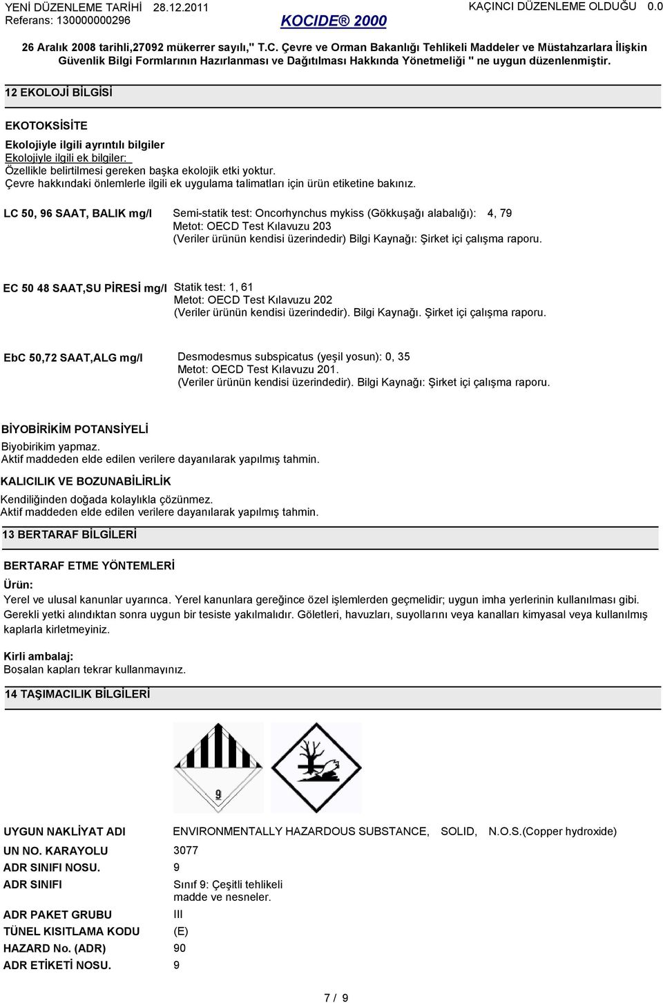 LC 50, 6 SAAT, BALIK mg/l Semi-statik test: Oncorhynchus mykiss (Gökkuşağı alabalığı): 4, 7 Metot: OECD Test Kılavuzu 203 (Veriler ürünün kendisi üzerindedir) Bilgi Kaynağı: Şirket içi çalışma raporu.