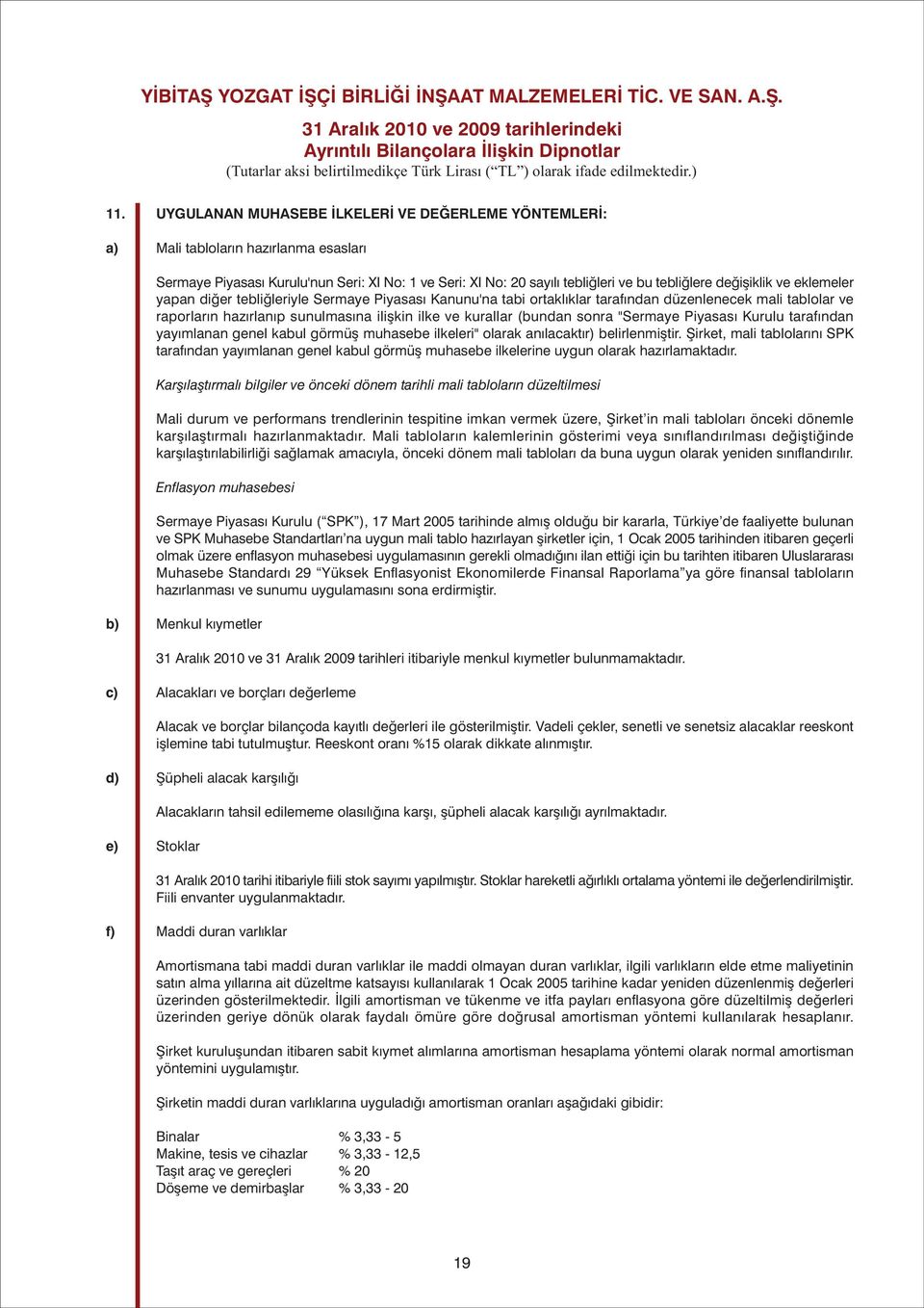 ve eklemeler yapan diðer tebliðleriyle Sermaye Piyasasý Kanunu'na tabi ortaklýklar tarafýndan düzenlenecek mali tablolar ve raporlarýn hazýrlanýp sunulmasýna iliþkin ilke ve kurallar (bundan sonra