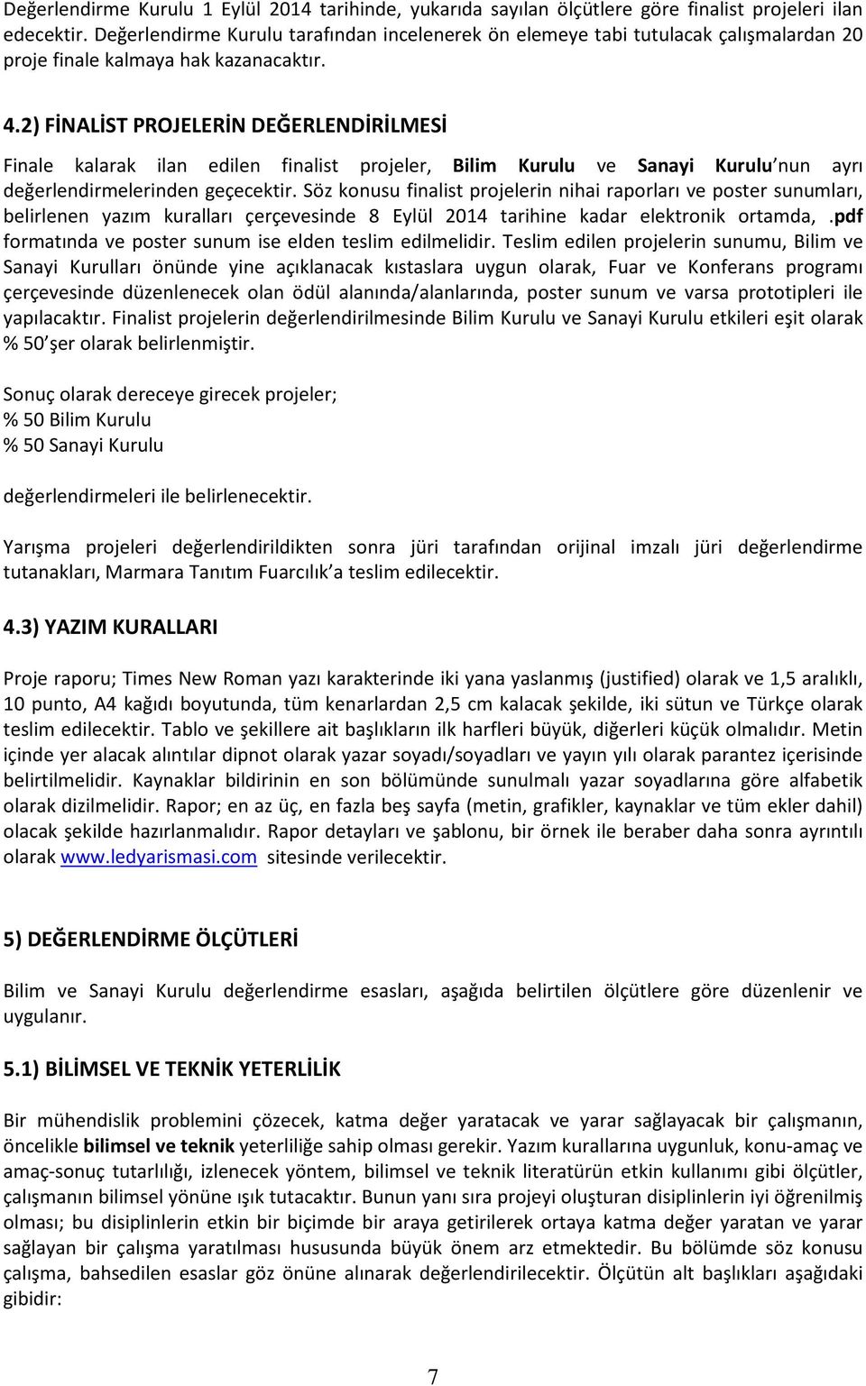 2) FİNALİST PROJELERİN DEĞERLENDİRİLMESİ Finale kalarak ilan edilen finalist projeler, Bilim Kurulu ve Sanayi Kurulu nun ayrı değerlendirmelerinden geçecektir.