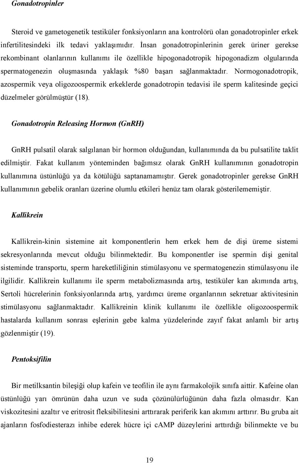 Normogonadotropik, azospermik veya oligozoospermik erkeklerde gonadotropin tedavisi ile sperm kalitesinde geçici düzelmeler görülmüştür (18).