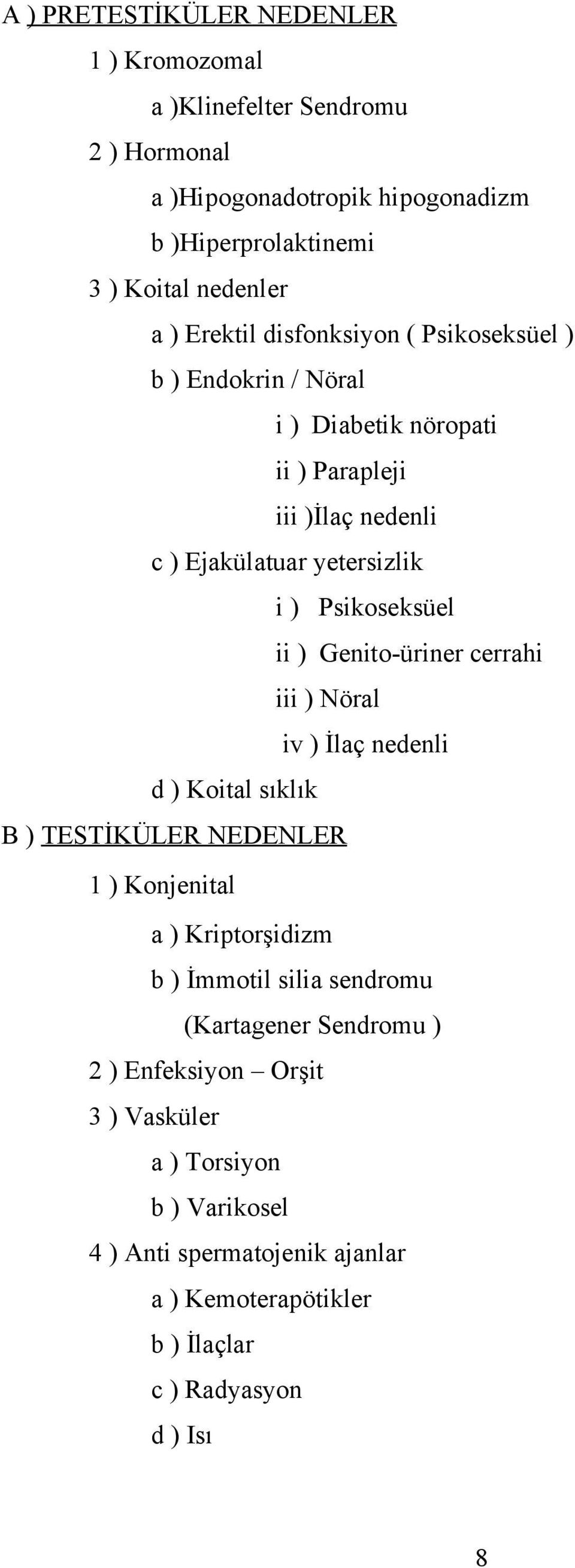 ) Genito-üriner cerrahi iii ) Nöral iv ) İlaç nedenli d ) Koital sıklık B ) TESTİKÜLER NEDENLER 1 ) Konjenital a ) Kriptorşidizm b ) İmmotil silia sendromu