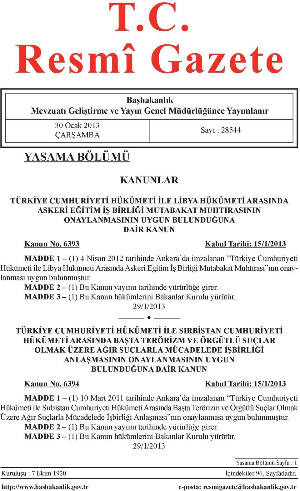6393 Kabul Tarihi: 15/1/2013 MADDE 1 (1) 4 Nisan 2012 tarihinde Ankara da imzalanan Türkiye Cumhuriyeti Hükümeti ile Libya Hükümeti Arasında Askeri Eğitim İş Birliği Mutabakat Muhtırası nın