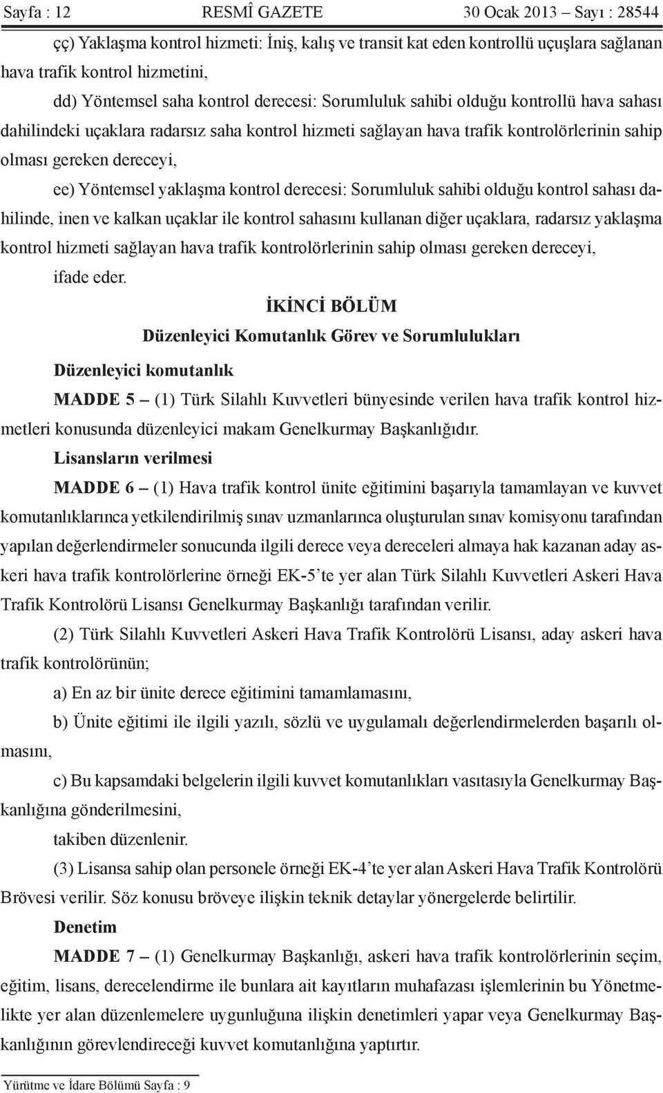 kontrol derecesi: Sorumluluk sahibi olduğu kontrol sahası dahilinde, inen ve kalkan uçaklar ile kontrol sahasını kullanan diğer uçaklara, radarsız yaklaşma kontrol hizmeti sağlayan hava trafik