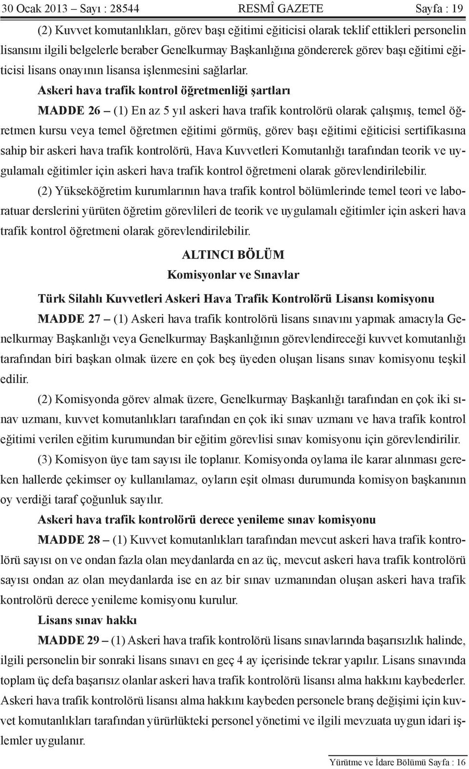 Askeri hava trafik kontrol öğretmenliği şartları MADDE 26 (1) En az 5 yıl askeri hava trafik kontrolörü olarak çalışmış, temel öğretmen kursu veya temel öğretmen eğitimi görmüş, görev başı eğitimi