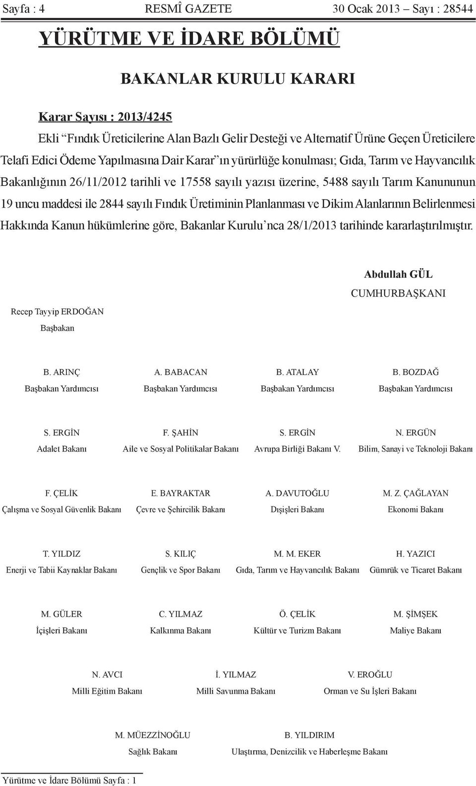 uncu maddesi ile 2844 sayılı Fındık Üretiminin Planlanması ve Dikim Alanlarının Belirlenmesi Hakkında Kanun hükümlerine göre, Bakanlar Kurulu nca 28/1/2013 tarihinde kararlaştırılmıştır.