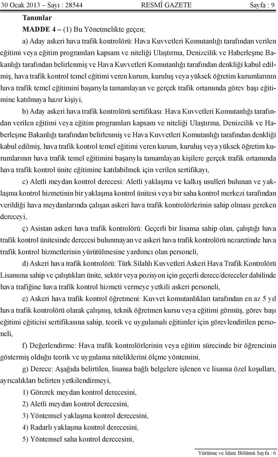 veren kurum, kuruluş veya yüksek öğretim kurumlarının hava trafik temel eğitimini başarıyla tamamlayan ve gerçek trafik ortamında görev başı eğitimine katılmaya hazır kişiyi, b) Aday askeri hava