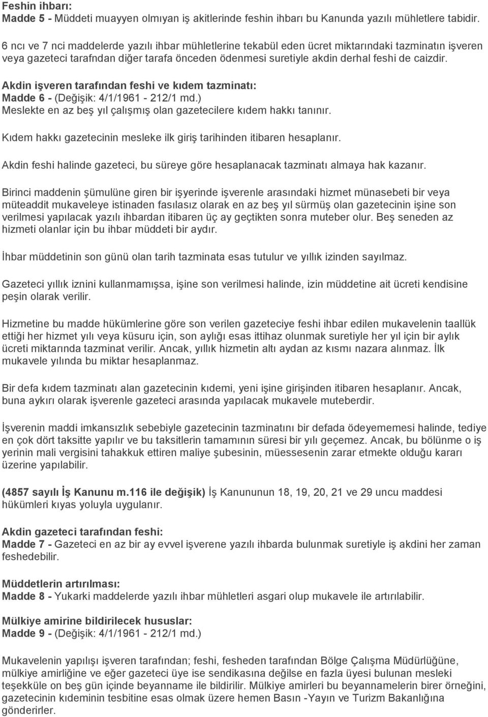 Akdin iģveren tarafından feshi ve kıdem tazminatı: Madde 6 - (Değişik: 4/1/1961-212/1 md.) Meslekte en az beş yıl çalışmış olan gazetecilere kıdem hakkı tanınır.