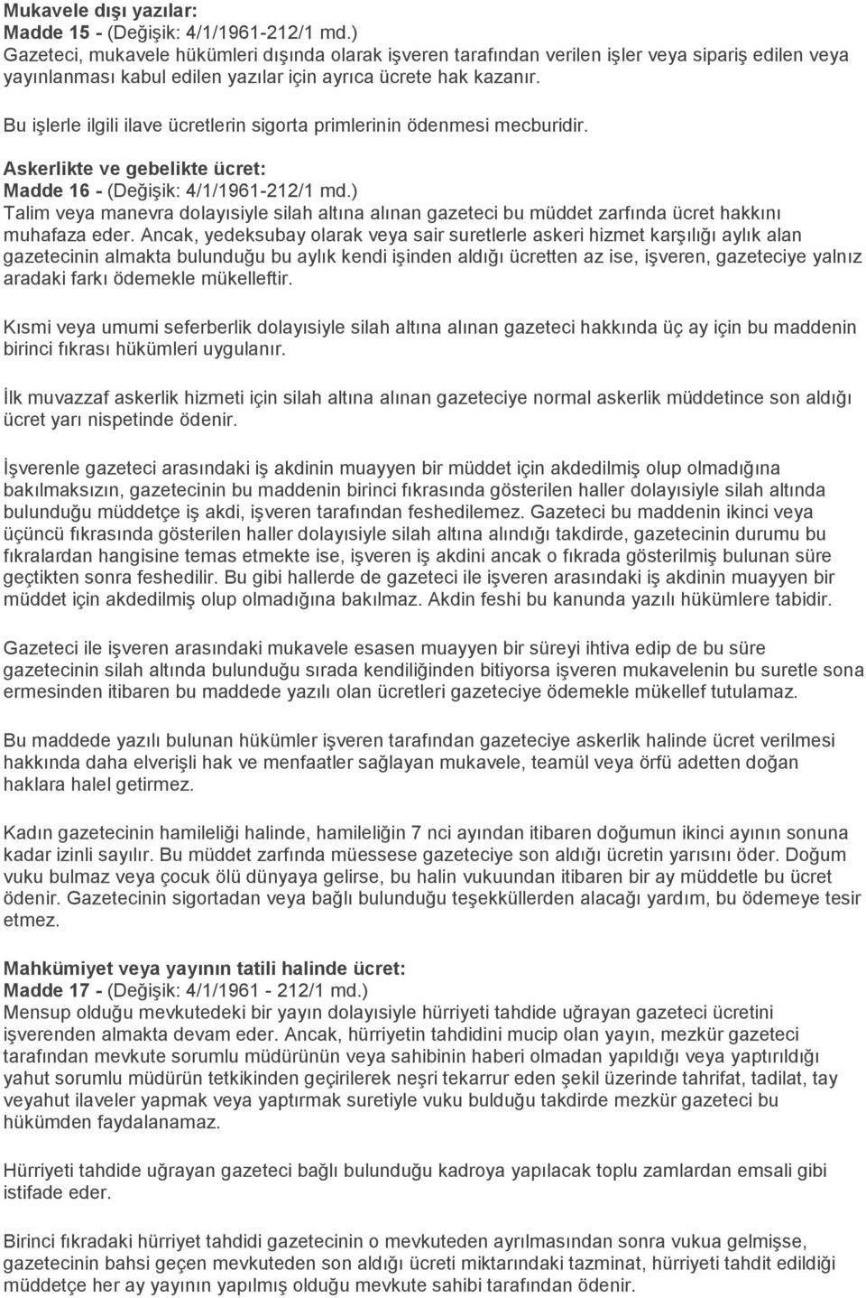 Bu işlerle ilgili ilave ücretlerin sigorta primlerinin ödenmesi mecburidir. Askerlikte ve gebelikte ücret: Madde 16 - (Değişik: 4/1/1961-212/1 md.