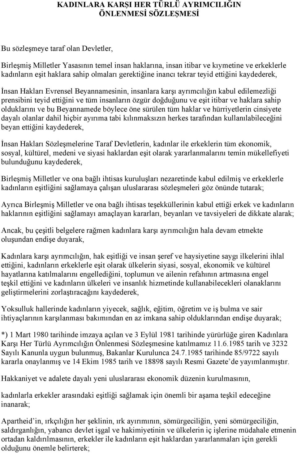 tüm insanların özgür doğduğunu ve eşit itibar ve haklara sahip olduklarını ve bu Beyannamede böylece öne sürülen tüm haklar ve hürriyetlerin cinsiyete dayalı olanlar dahil hiçbir ayırıma tabi