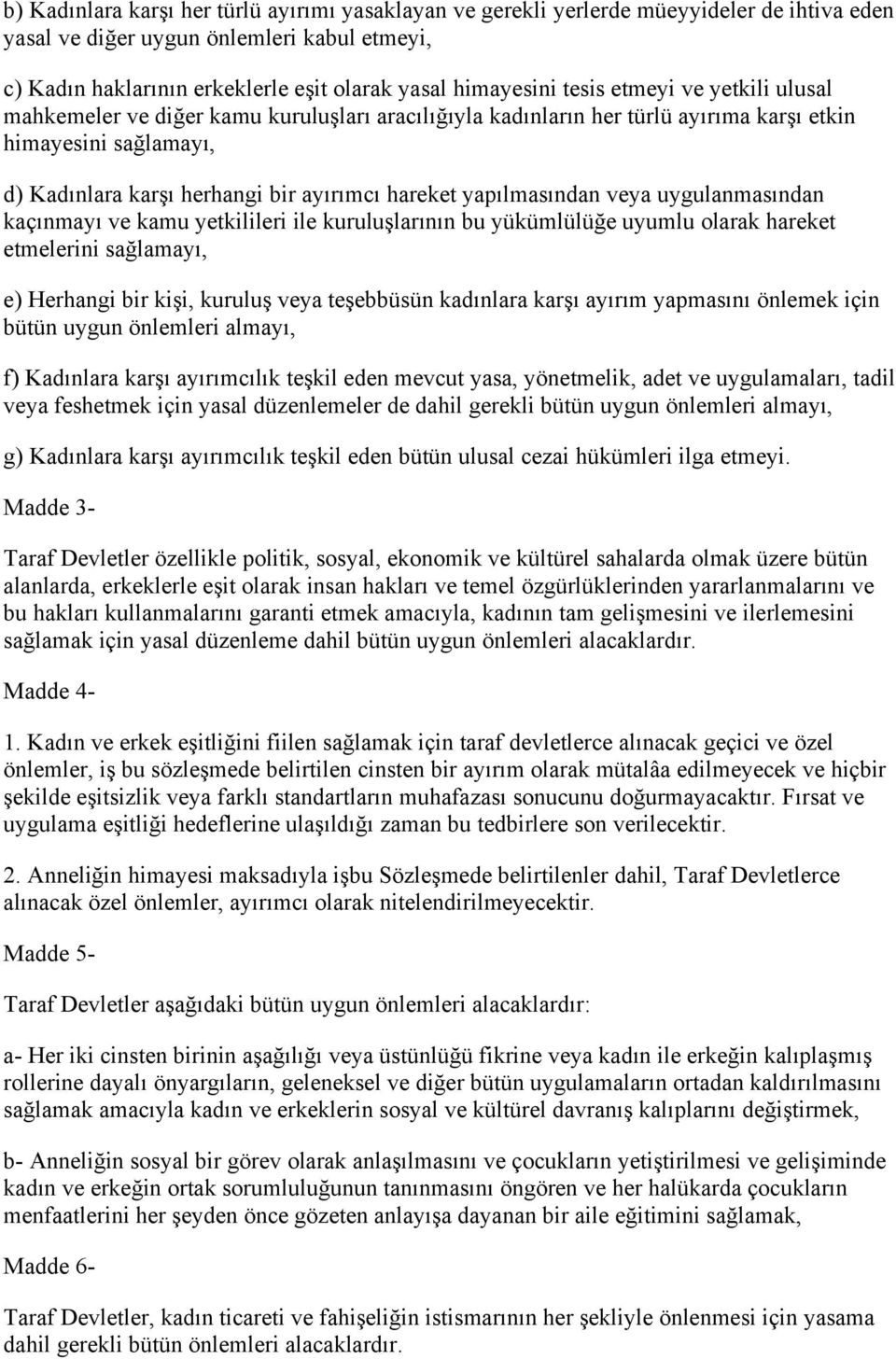 yapılmasından veya uygulanmasından kaçınmayı ve kamu yetkilileri ile kuruluşlarının bu yükümlülüğe uyumlu olarak hareket etmelerini sağlamayı, e) Herhangi bir kişi, kuruluş veya teşebbüsün kadınlara