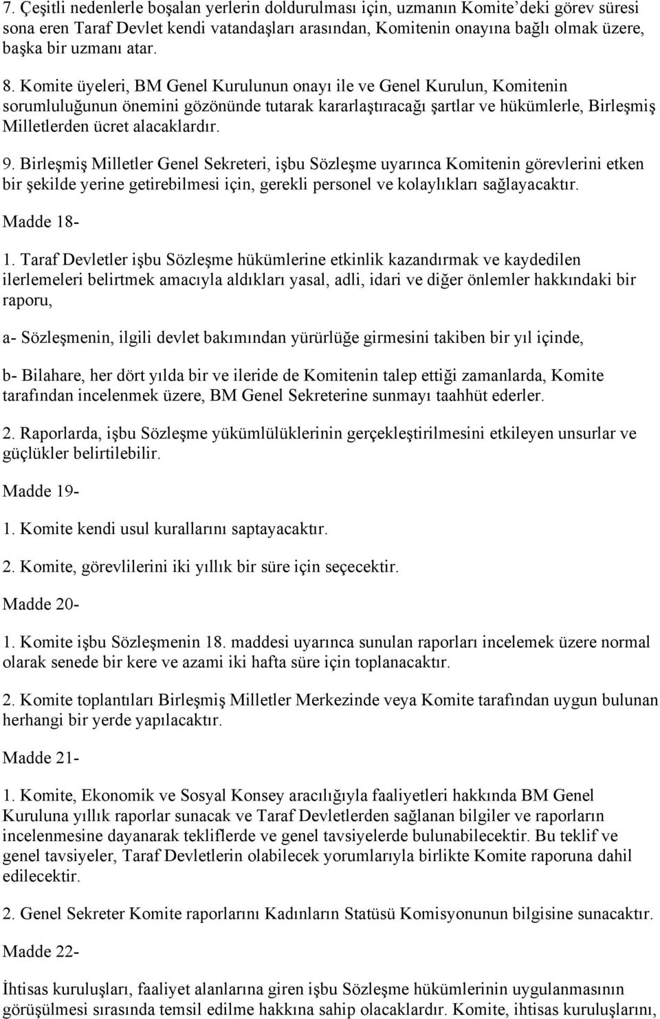 Komite üyeleri, BM Genel Kurulunun onayı ile ve Genel Kurulun, Komitenin sorumluluğunun önemini gözönünde tutarak kararlaştıracağı şartlar ve hükümlerle, Birleşmiş Milletlerden ücret alacaklardır. 9.