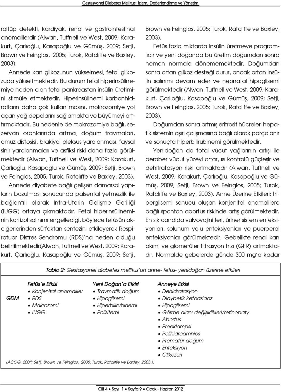 Bu durum fetal hiperinsülinemiye neden olan fetal pankreastan insülin üretimini stimüle etmektedir.