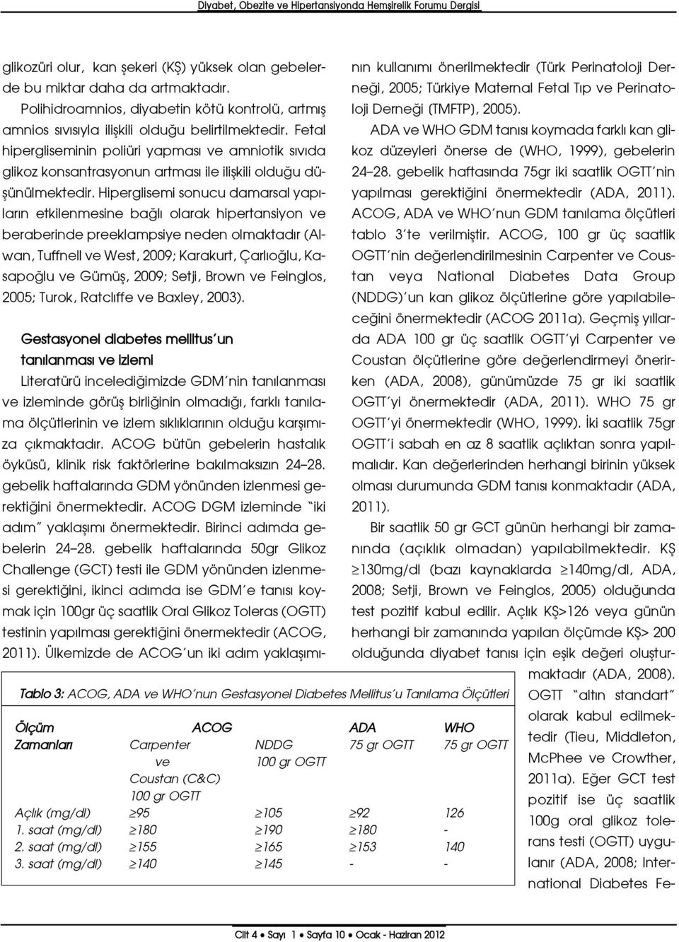 Fetal hipergliseminin poliüri yapmas ve amniotik s v da glikoz konsantrasyonun artmas ile iliflkili oldu u düflünülmektedir.