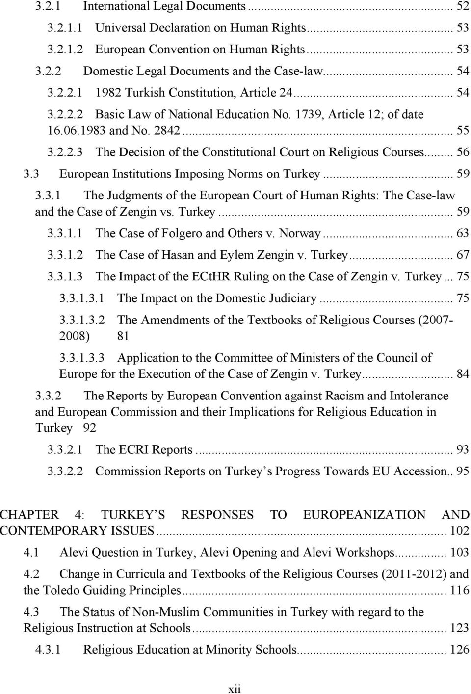.. 56 3.3 European Institutions Imposing Norms on Turkey... 59 3.3.1 The Judgments of the European Court of Human Rights: The Case-law and the Case of Zengin vs. Turkey... 59 3.3.1.1 The Case of Folgero and Others v.