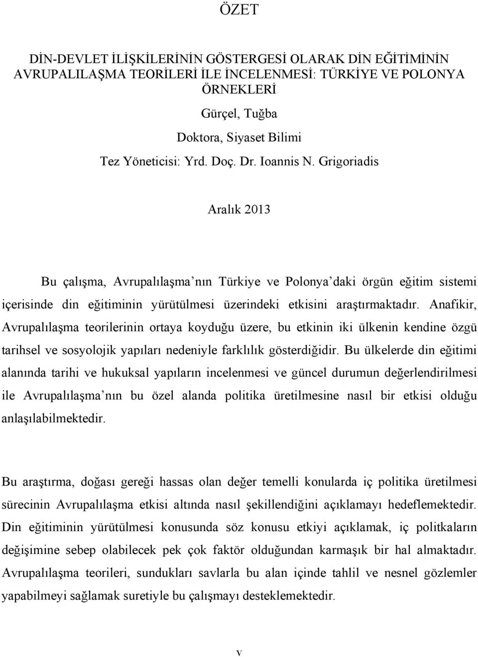 Anafikir, Avrupalılaşma teorilerinin ortaya koyduğu üzere, bu etkinin iki ülkenin kendine özgü tarihsel ve sosyolojik yapıları nedeniyle farklılık gösterdiğidir.