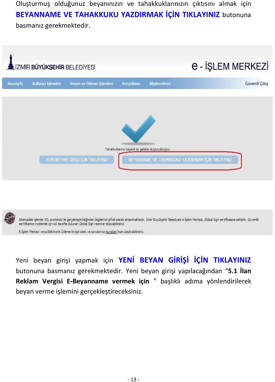 Yeni beyan girişi yapmak için YENİ BEYAN GİRİŞİ İÇİN TIKLAYINIZ butonuna basmanız gerekmektedir.