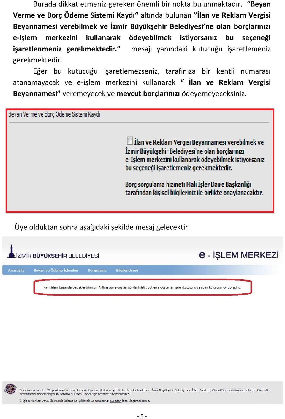 e-işlem merkezini kullanarak ödeyebilmek istiyorsanız bu seçeneği işaretlenmeniz gerekmektedir. mesajı yanındaki kutucuğu işaretlemeniz gerekmektedir.