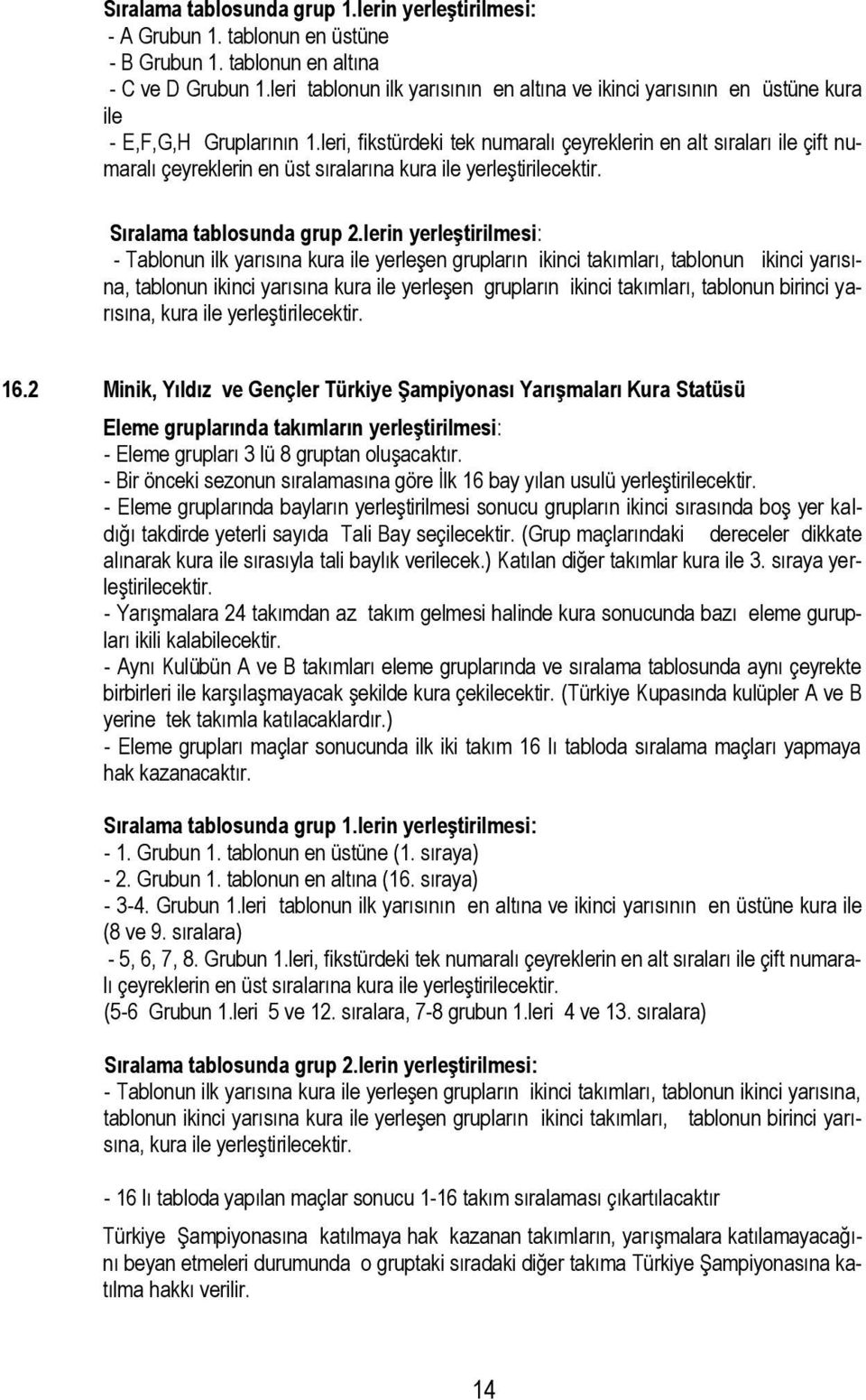 leri, fikstürdeki tek numaralı çeyreklerin en alt sıraları ile çift numaralı çeyreklerin en üst sıralarına kura ile yerleştirilecektir. Sıralama tablosunda grup 2.