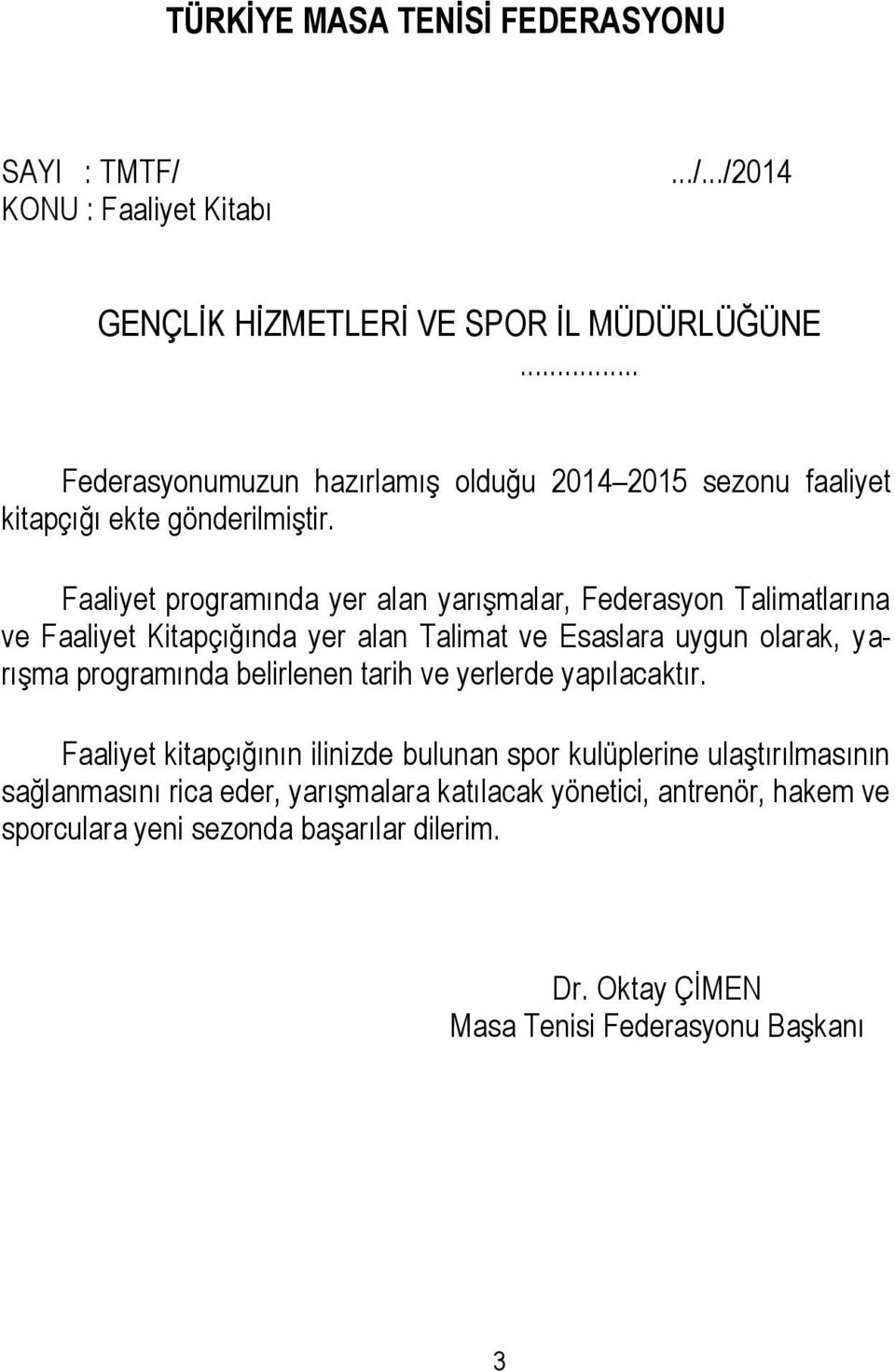 Faaliyet programında yer alan yarışmalar, Federasyon Talimatlarına ve Faaliyet Kitapçığında yer alan Talimat ve Esaslara uygun olarak, yarışma programında