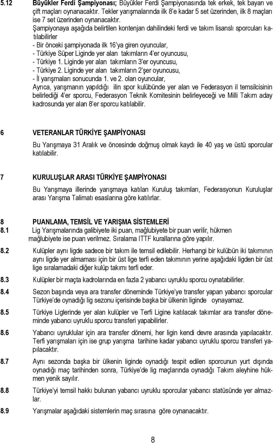 Şampiyonaya aşağıda belirtilen kontenjan dahilindeki ferdi ve takım lisanslı sporcuları katılabilirler - Bir önceki şampiyonada ilk 16 ya giren oyuncular, - Türkiye Süper Liginde yer alan takımların