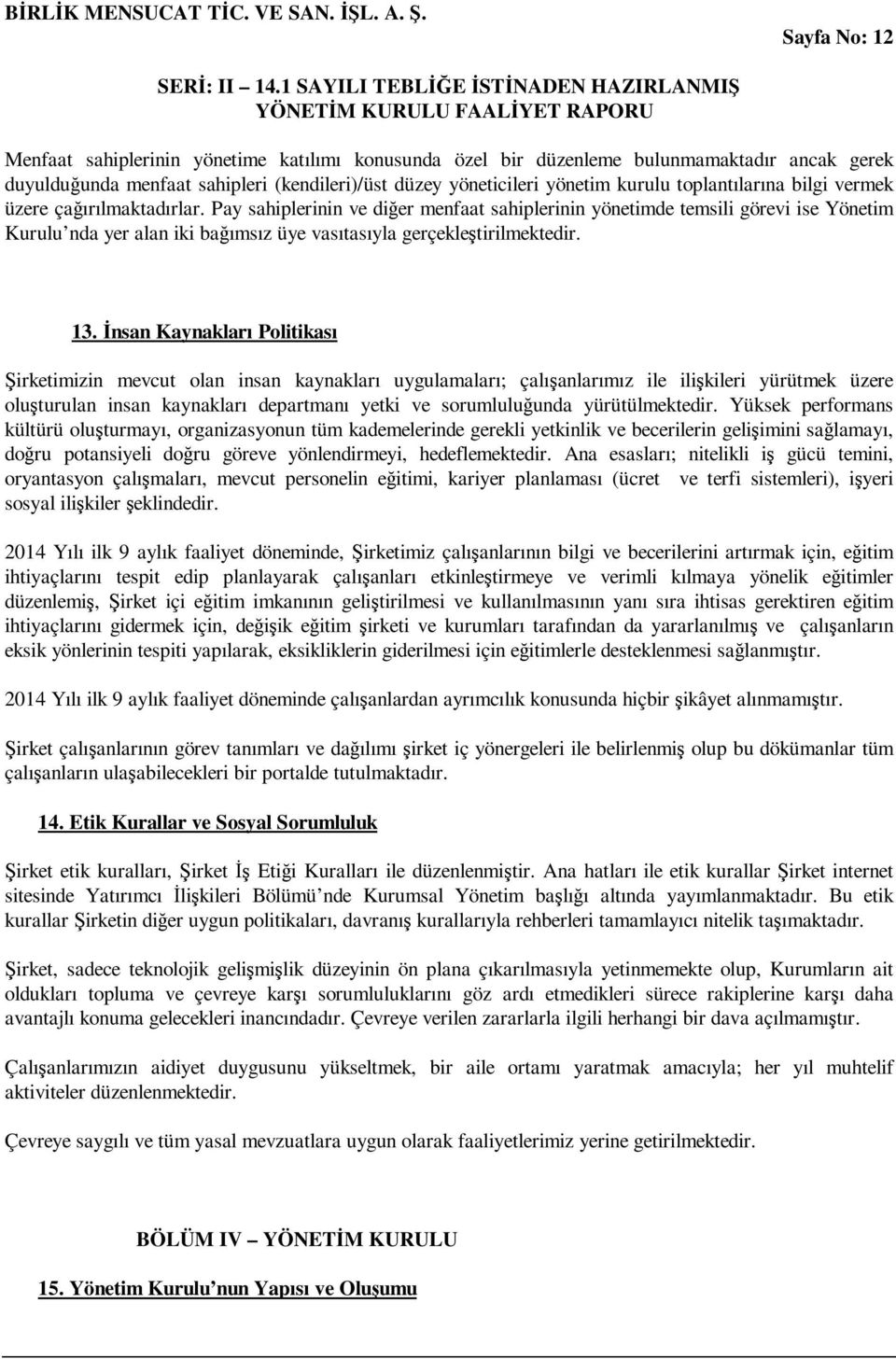 Pay sahiplerinin ve diğer menfaat sahiplerinin yönetimde temsili görevi ise Yönetim Kurulu nda yer alan iki bağımsız üye vasıtasıyla gerçekleştirilmektedir. 13.