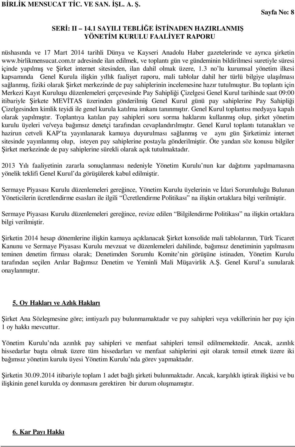 3 no lu kurumsal yönetim ilkesi kapsamında Genel Kurula ilişkin yıllık faaliyet raporu, mali tablolar dahil her türlü bilgiye ulaşılması sağlanmış, fiziki olarak Şirket merkezinde de pay sahiplerinin