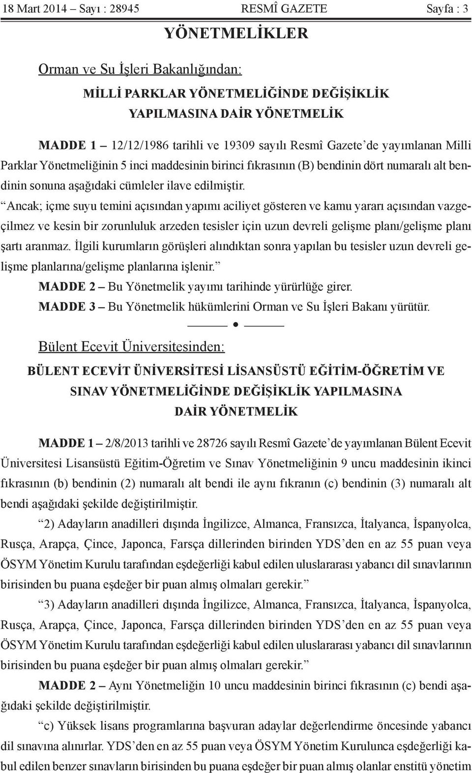 Ancak; içme suyu temini açısından yapımı aciliyet gösteren ve kamu yararı açısından vazgeçilmez ve kesin bir zorunluluk arzeden tesisler için uzun devreli gelişme planı/gelişme planı şartı aranmaz.