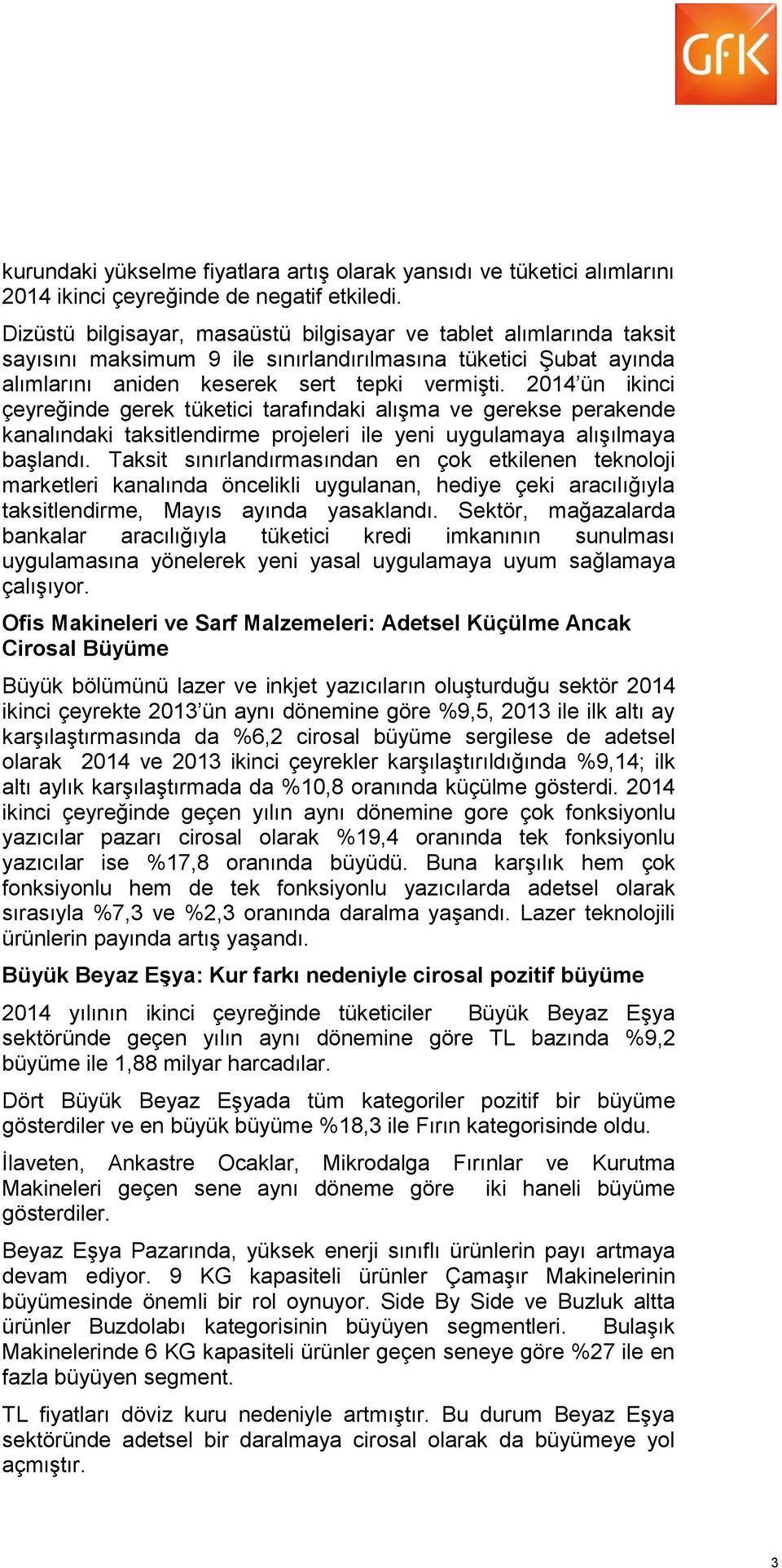 2014 ün ikinci çeyreğinde gerek tüketici tarafındaki alışma ve gerekse perakende kanalındaki taksitlendirme projeleri ile yeni uygulamaya alışılmaya başlandı.