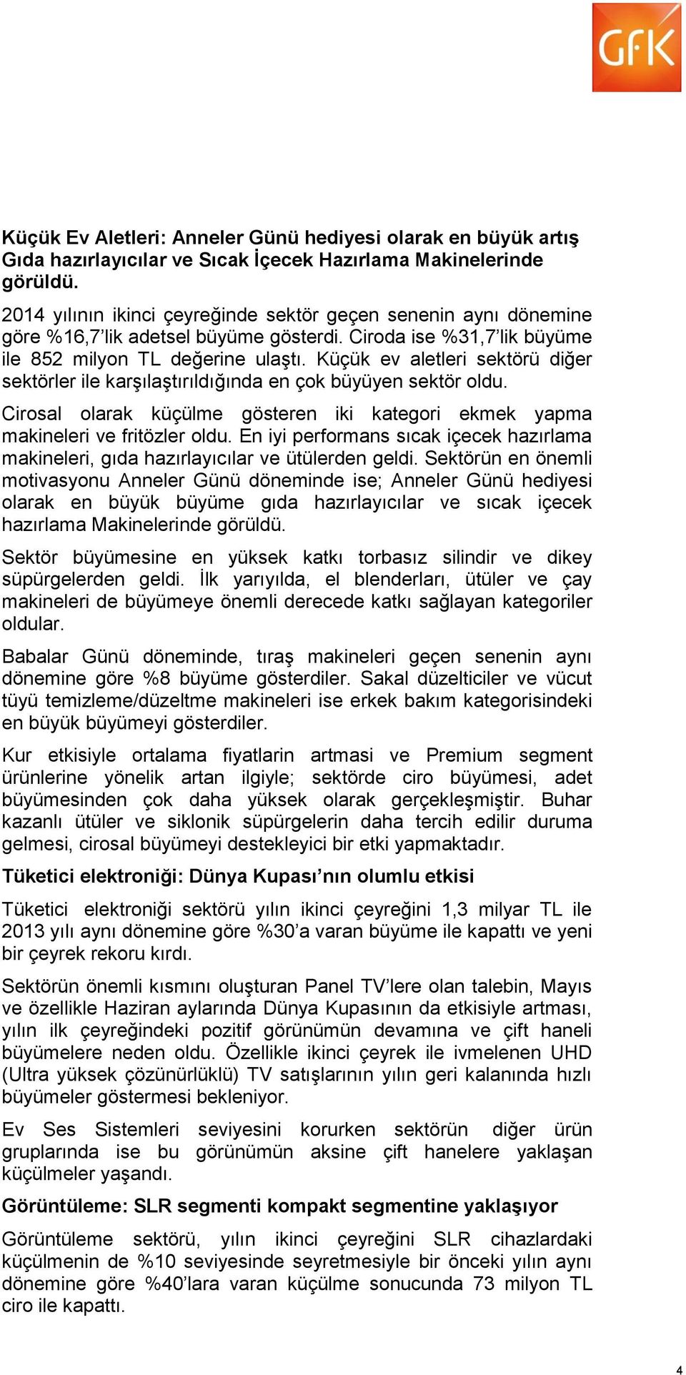 Küçük ev aletleri sektörü diğer sektörler ile karşılaştırıldığında en çok büyüyen sektör oldu. Cirosal olarak küçülme gösteren iki kategori ekmek yapma makineleri ve fritözler oldu.