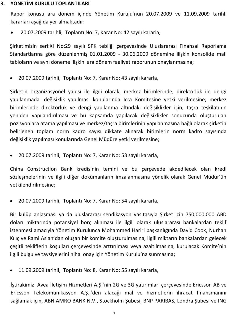 2009 tarihli, Toplantı No: 7, Karar No: 42 sayılı kararla, Şirketimizin seri:xi No:29 sayılı SPK tebliği çerçevesinde Uluslararası Finansal Raporlama Standartlarına göre düzenlenmiş 01.01.2009-30.06.