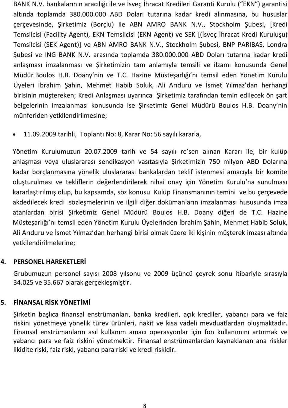 , Stockholm Şubesi, *Kredi Temsilcisi (Facility Agent), EKN Temsilcisi (EKN Agent) ve SEK [(İsveç İhracat Kredi Kuruluşu) Temsilcisi (SEK Agent)] ve ABN AMRO BANK N.V.