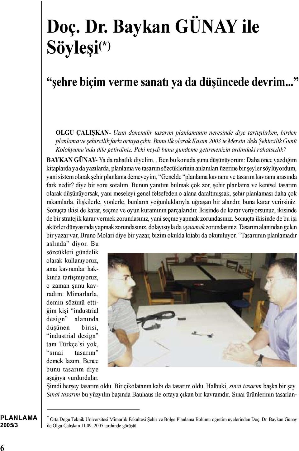 Bunu ilk olarak Kasım 2003 te Mersin deki Şehircilik Günü Kolokyumu nda dile getirdiniz. Peki neydi bunu gündeme getirmenizin ardındaki rahatsızlık? BAYKAN GÜNAY- Ya da rahatlık diyelim.